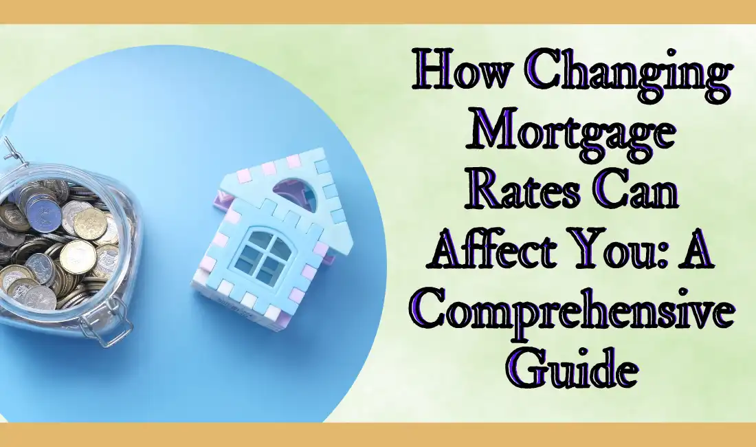 How Changing Mortgage Rates Can Affect You: A Comprehensive Guide