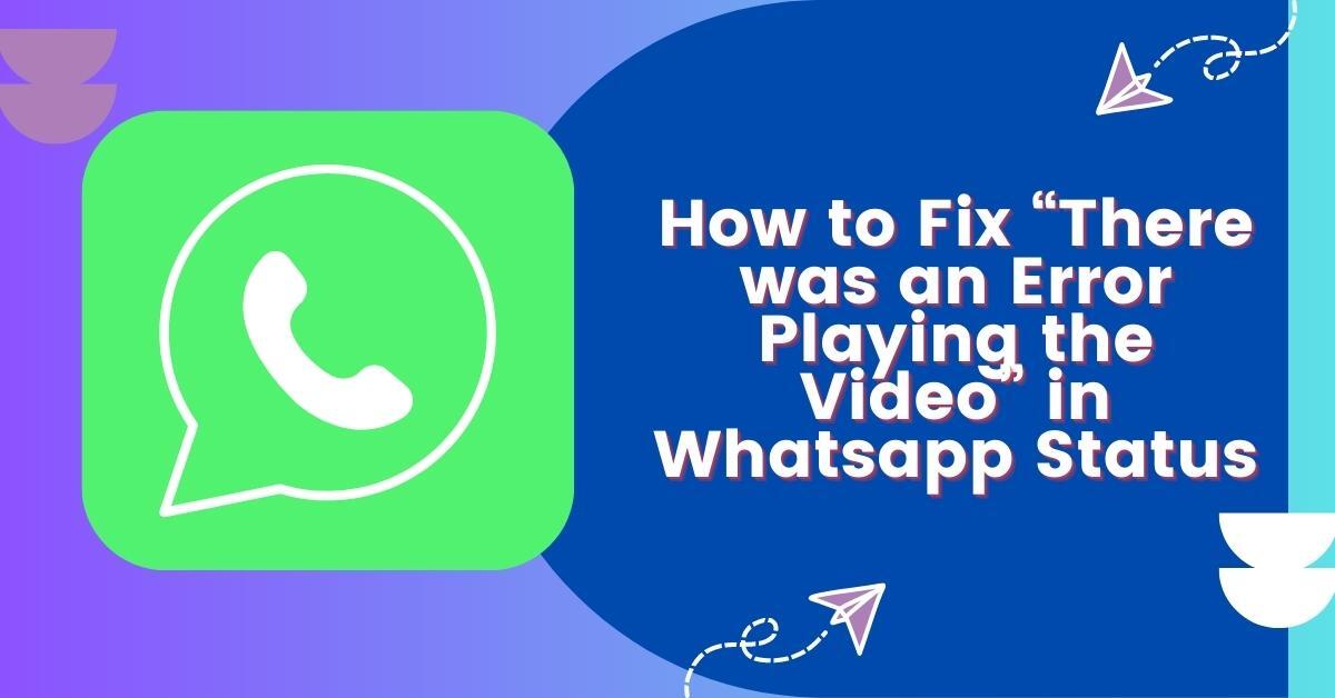 How to Fix “There was an Error Playing the Video” in Whatsapp Status