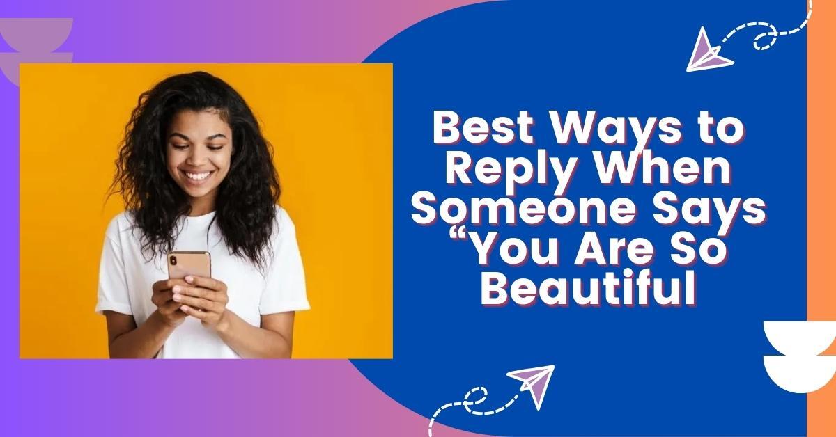 Best Ways to Reply When Someone Says “You Are So Beautiful