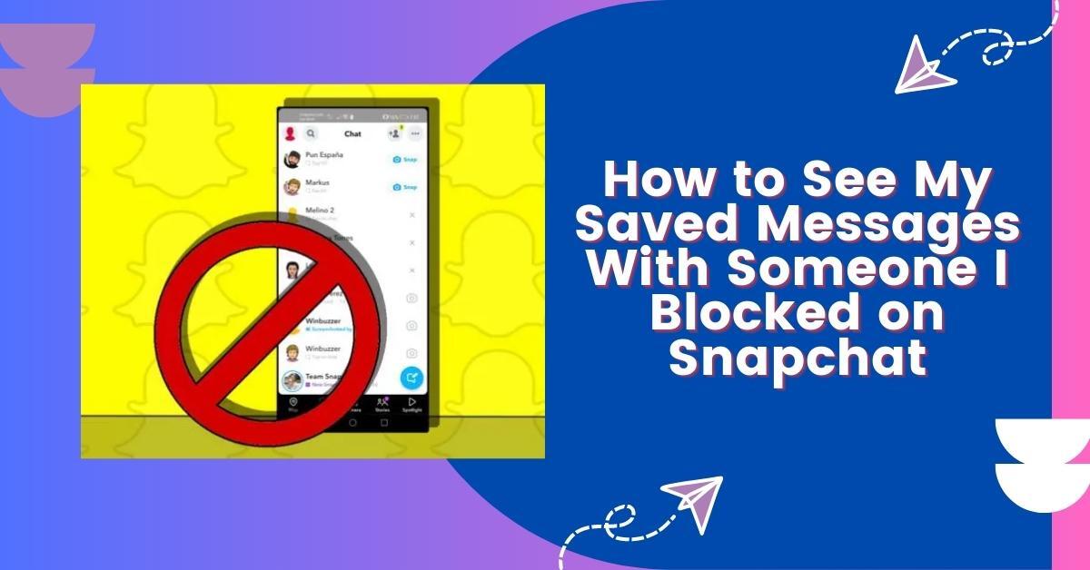 How to See My Saved Messages With Someone I Blocked on Snapchat