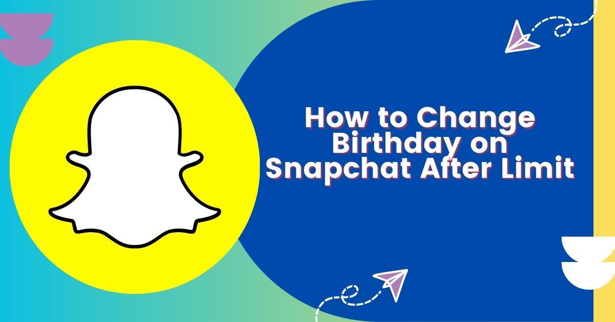 How to Change Birthday on Snapchat After Limit