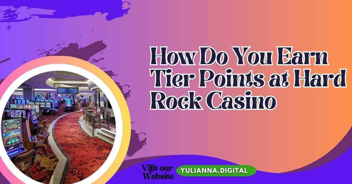 How Do You Earn Tier Points at Hard Rock Casino