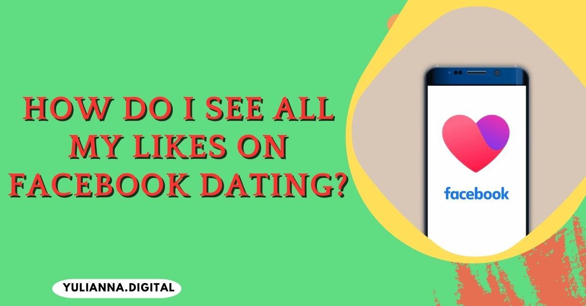 How Do I See All My Likes on Facebook Dating?