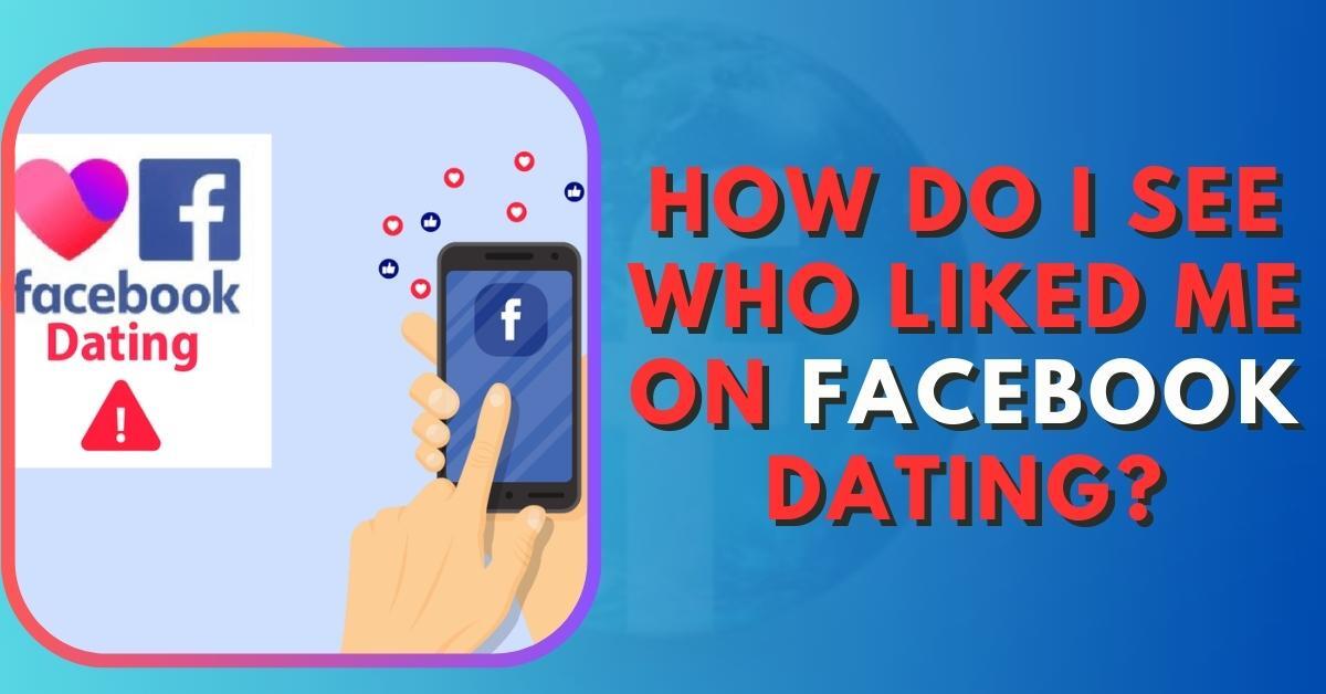 How Do I See Who Liked Me on Facebook Dating