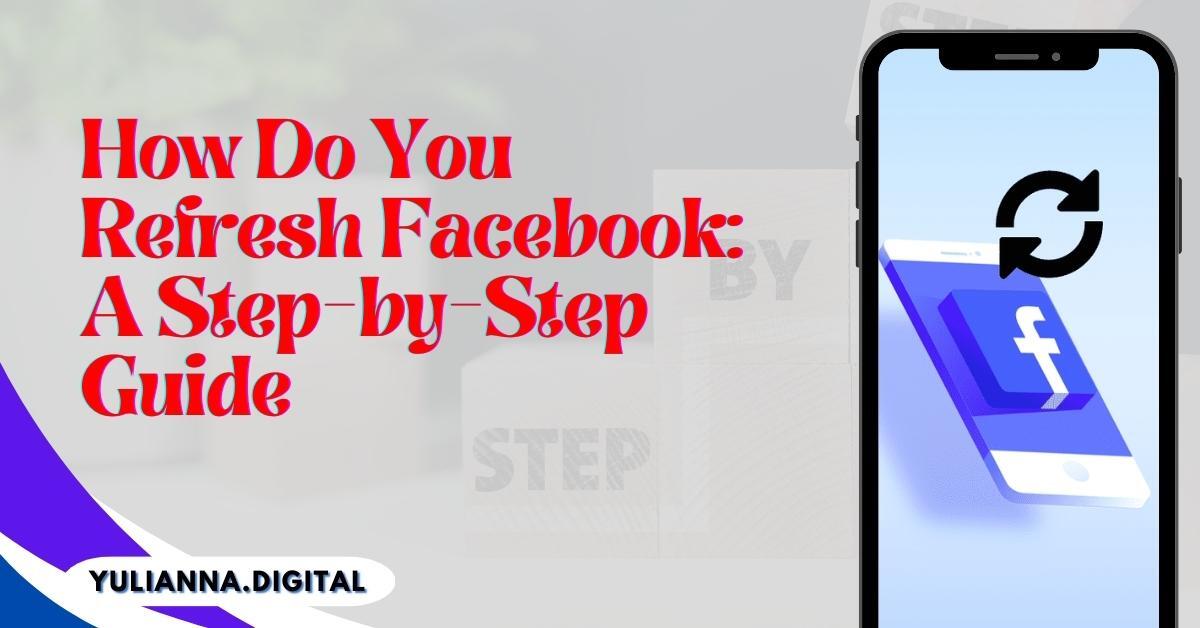 How Do You Refresh Facebook: A Step-by-Step Guide