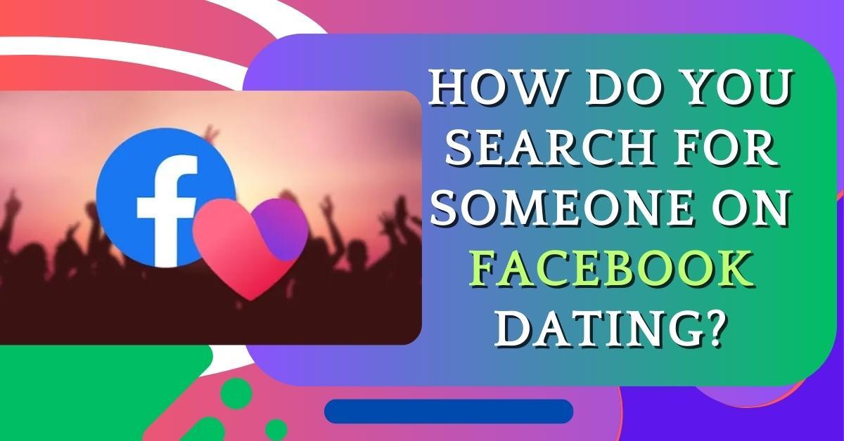 How Do You Search for Someone on Facebook Dating?
