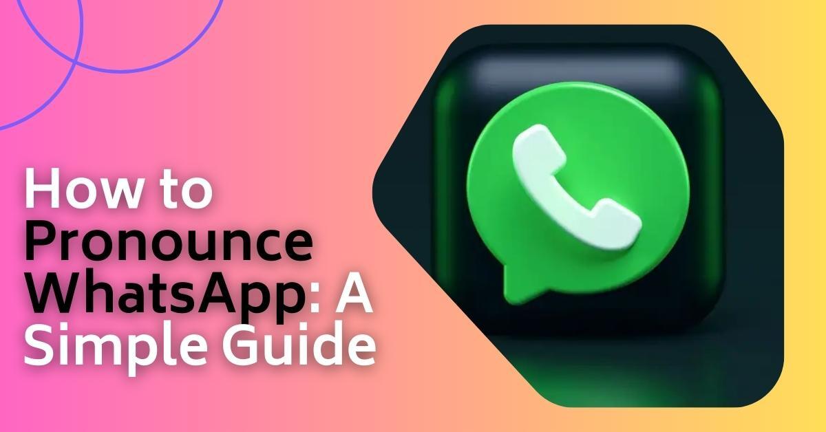 How to Pronounce WhatsApp: A Simple Guide
